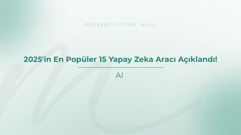 2025 in en populer 15 yapay zeka araci aciklandi menekse ozturk