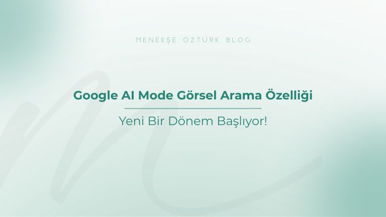google al mode gorsel arama ozelligi menekse ozturk