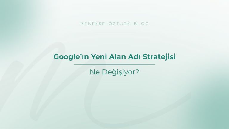 google in yeni alan stratejisi menekse ozturk