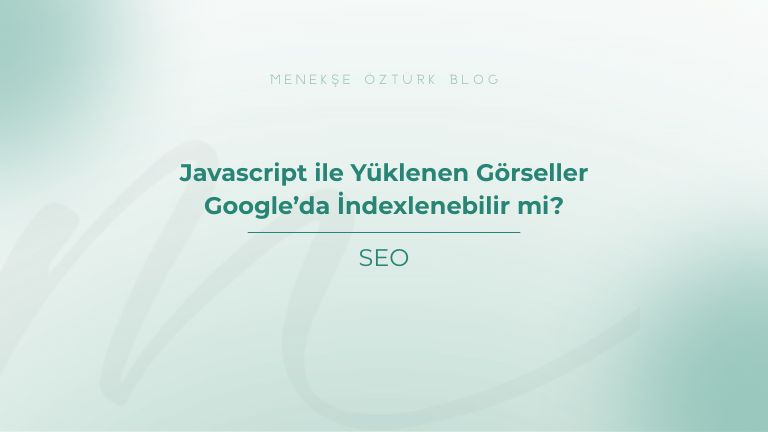 javascript ile yuklenen gorseller google da indexlenebilir mi menekse ozturk