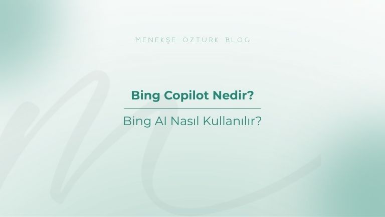 bing copilot nedir bing ai nasil kullanilir menekse ozturk