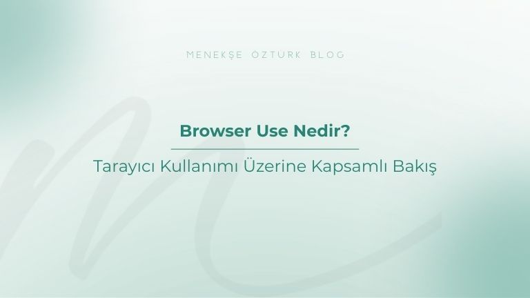 browser use nedir menekse ozturk
