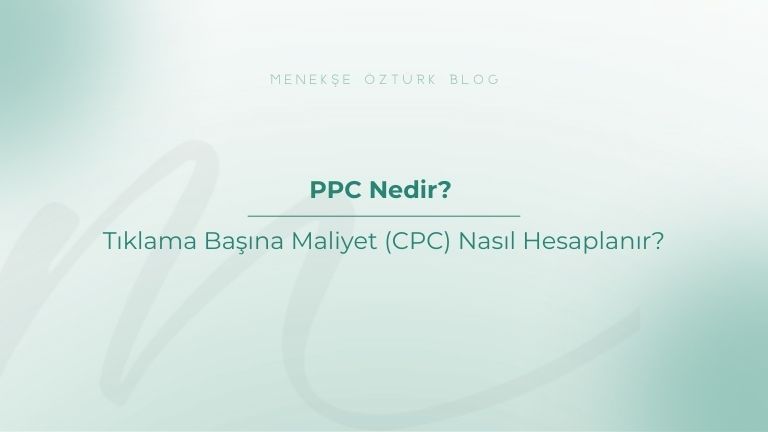 ppc nedir tiklama basina maliyet nasil hesaplanır menekse ozturk