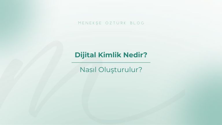 dijital kimlik nedir nasil olusturulur menekse ozturk