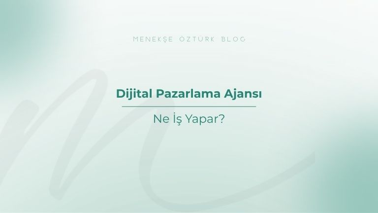dijital pazarlama ajansi ne is yapar menekse ozturk