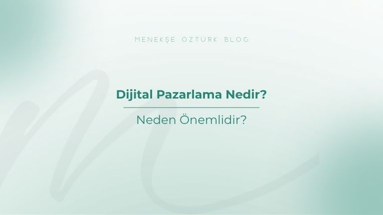 dijital pazarlama nedir ve neden onemlidir menekse ozturk