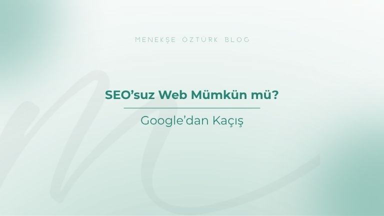 google dan kacis seosuz web mumkun mu menekse ozturk