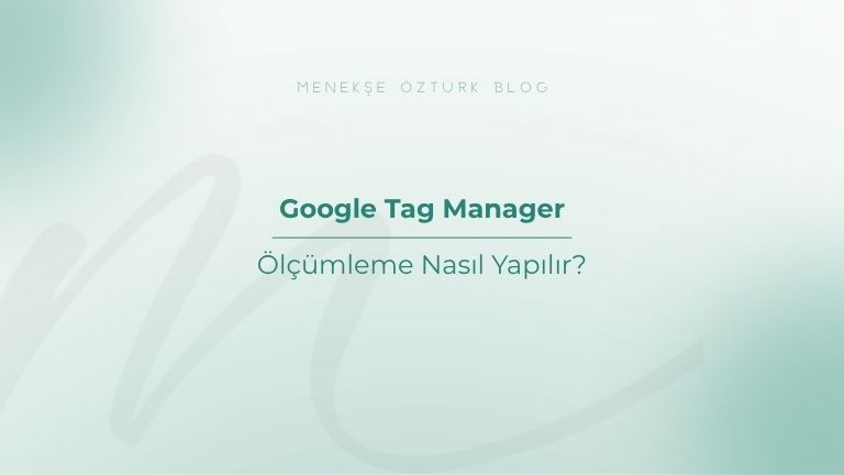 google tag manager ile olcumleme nasil yapilir menekse ozturk