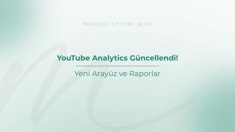 youtube analytics guncellendi yeni arayuz ve raporlar menekse ozturk