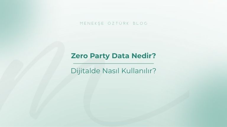 zero party data nedir dijitalde nasil kullanilir menekse ozturk