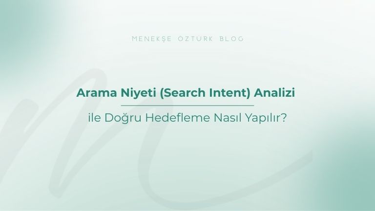 arama niyeti analizi ile dogru hedefleme nasil yapilir menekse ozturk