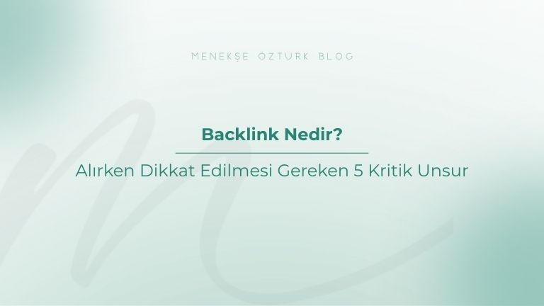 backlink nedir alirken dikkat edilmesi gereken 5 kritik unsur menekse ozturk