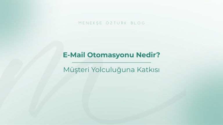 email otomasyonu nedir musteri yolculugu menekse ozturk