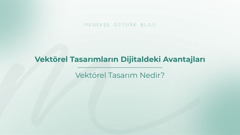 vektorel tasarimlarin dijitaldeki avantajlari menekse ozturk
